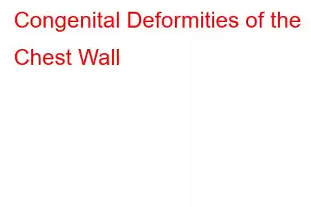Congenital Deformities of the Chest Wall